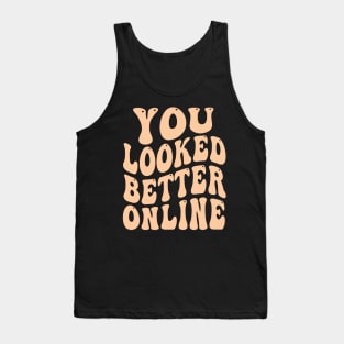 You Looked Better Online - Funny Online dating Dating apps Tank Top